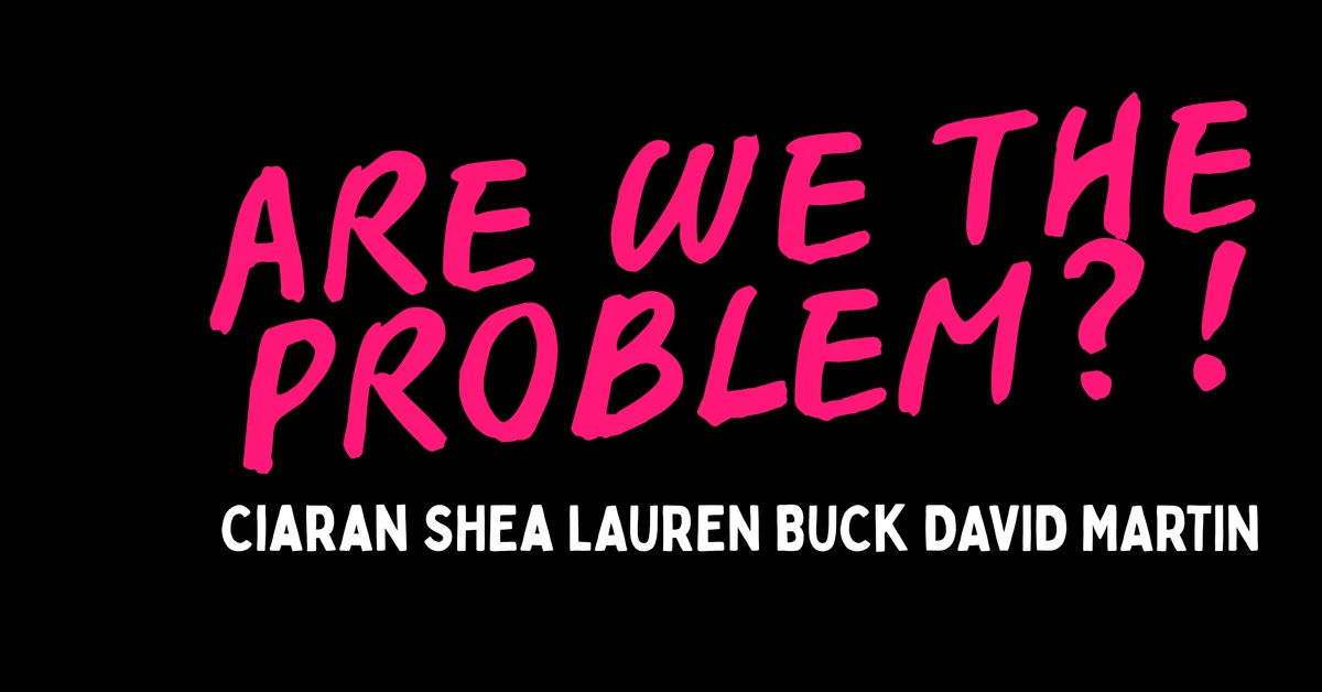Are we the problem?! Tickets