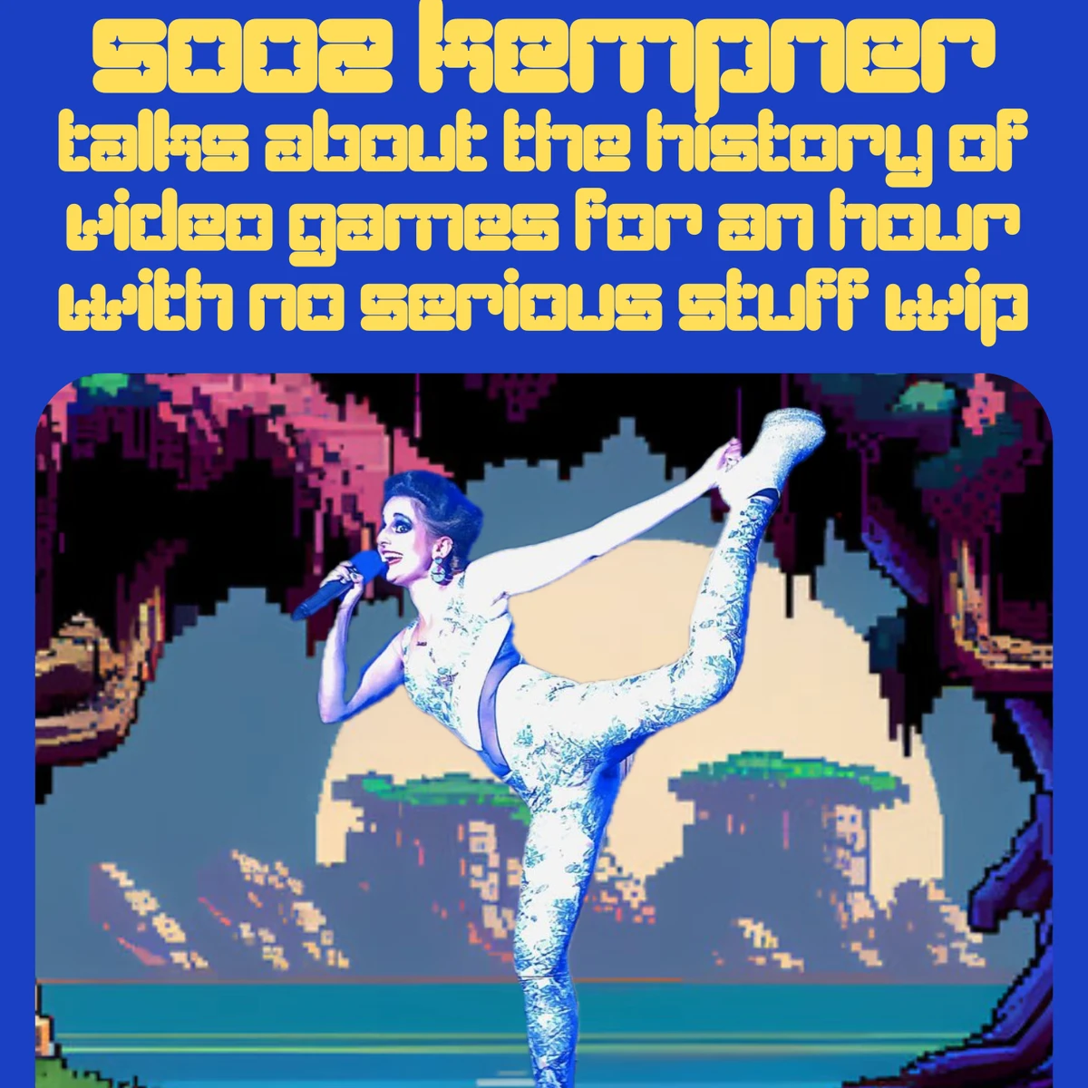 Sooz Kempner: Talks about the history of video games for an hour with no serious stuff (WIP)
